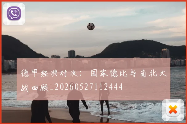 德甲经典对决：国家德比与南北大战回顾_20260527112444