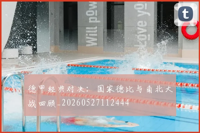 德甲经典对决：国家德比与南北大战回顾_20260527112444